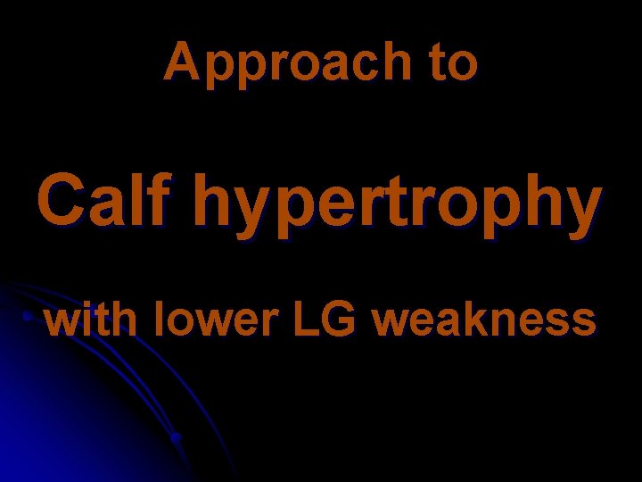 Approach to Calf hypertrophy with lower LG weakness 