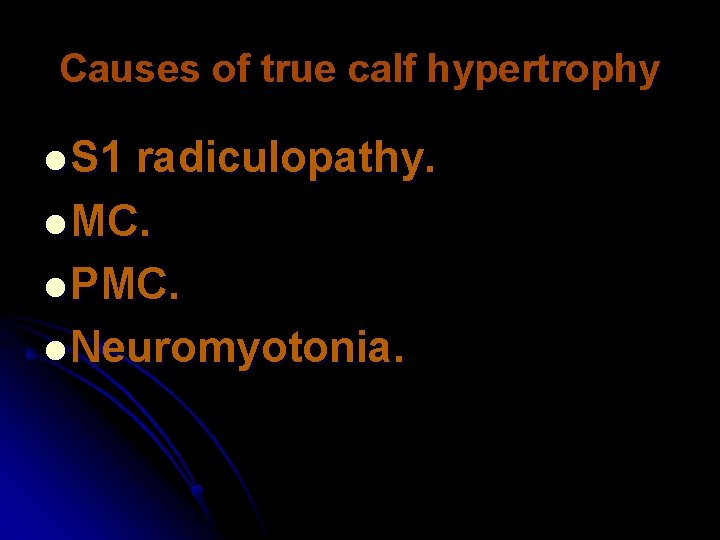 Causes of true calf hypertrophy l S 1 radiculopathy. l MC. l PMC. l