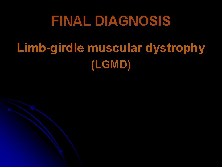 FINAL DIAGNOSIS Limb-girdle muscular dystrophy (LGMD) 