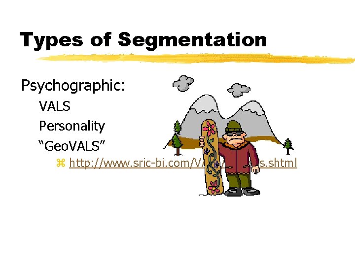Types of Segmentation Psychographic: VALS Personality “Geo. VALS” z http: //www. sric-bi. com/VALS/geovals. shtml