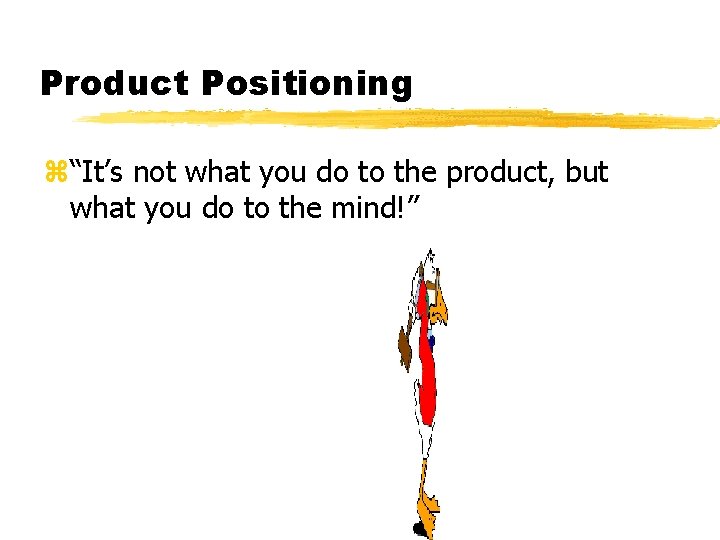 Product Positioning z“It’s not what you do to the product, but what you do