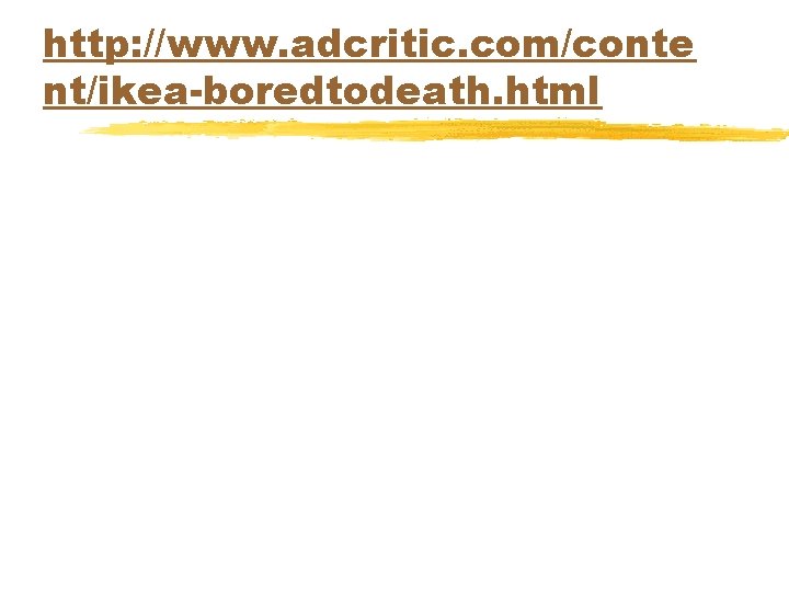 http: //www. adcritic. com/conte nt/ikea-boredtodeath. html 