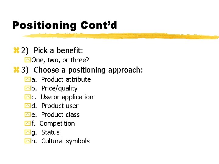 Positioning Cont’d z 2) Pick a benefit: y. One, two, or three? z 3)