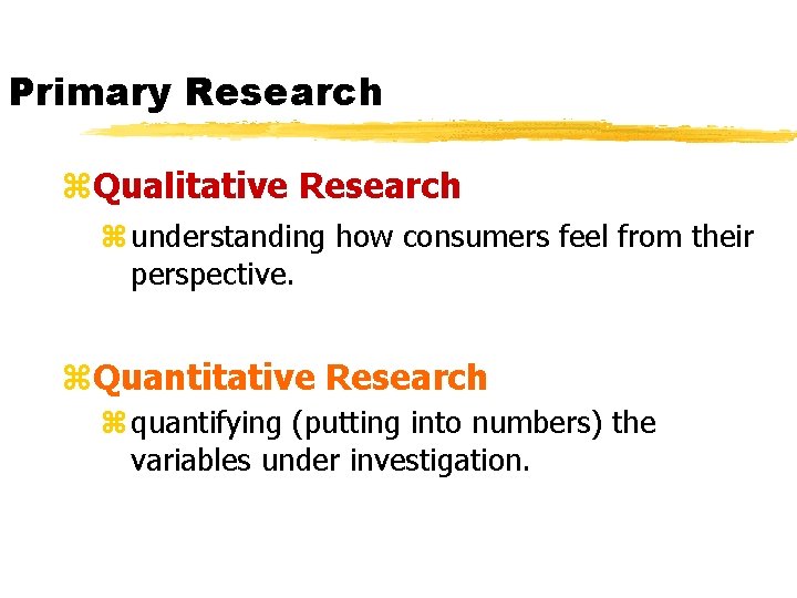 Primary Research z. Qualitative Research z understanding how consumers feel from their perspective. z.