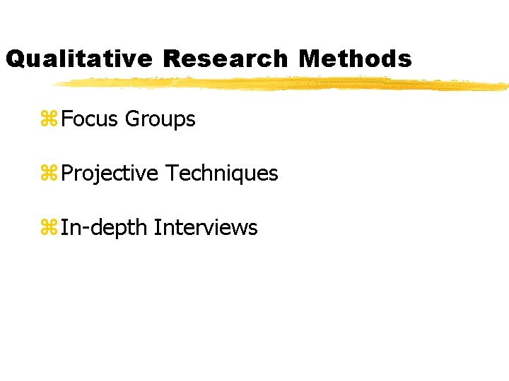 Qualitative Research Methods z Focus Groups z Projective Techniques z In-depth Interviews 