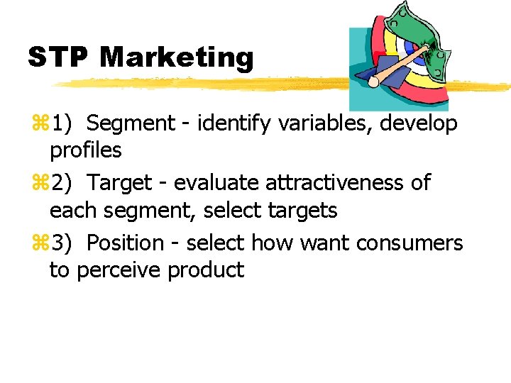 STP Marketing z 1) Segment - identify variables, develop profiles z 2) Target -