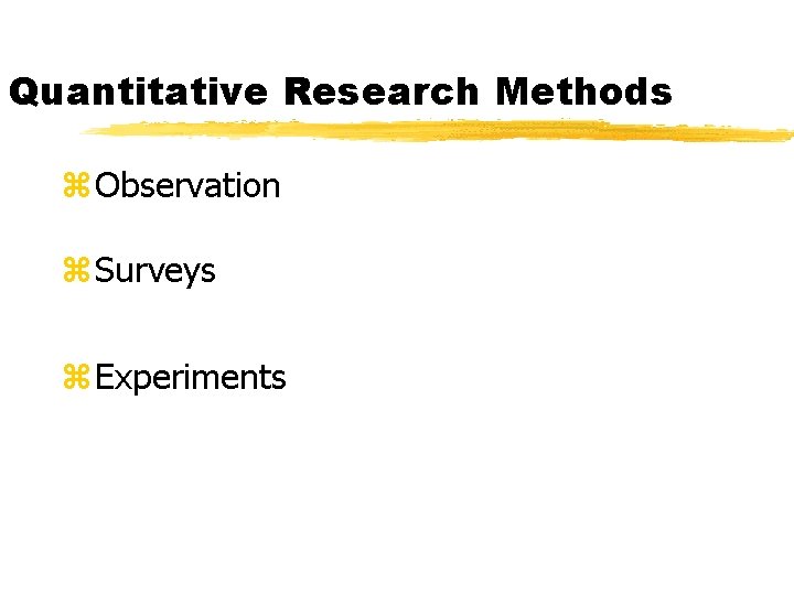 Quantitative Research Methods z Observation z Surveys z Experiments 