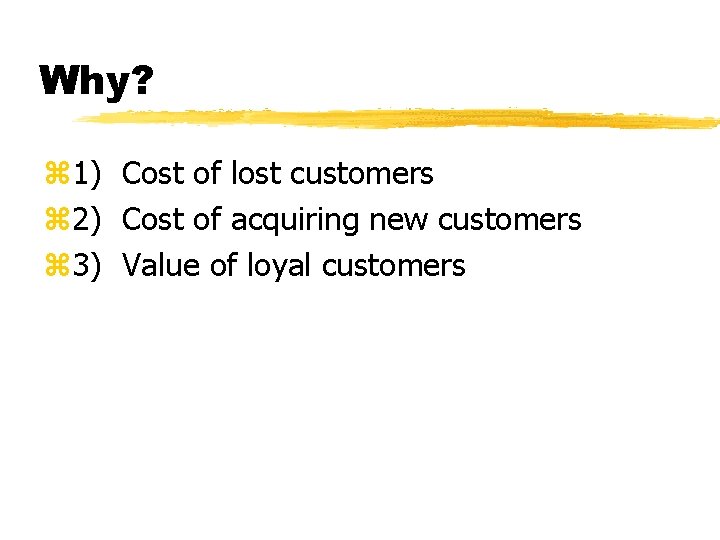 Why? z 1) Cost of lost customers z 2) Cost of acquiring new customers