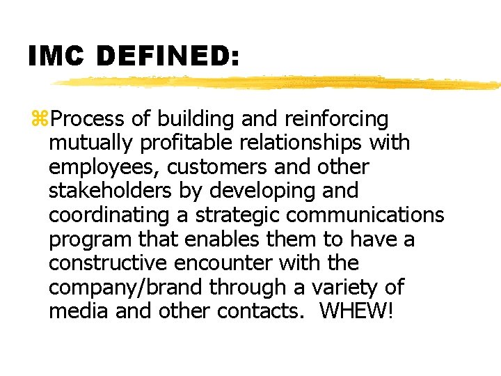 IMC DEFINED: z. Process of building and reinforcing mutually profitable relationships with employees, customers