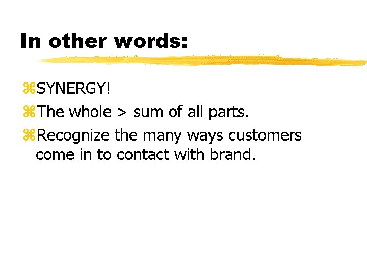 In other words: z. SYNERGY! z. The whole > sum of all parts. z.