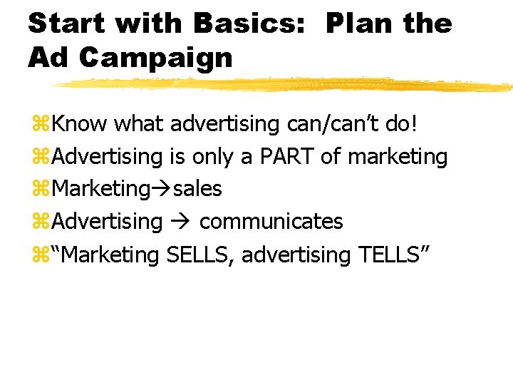 Start with Basics: Plan the Ad Campaign z. Know what advertising can/can’t do! z.