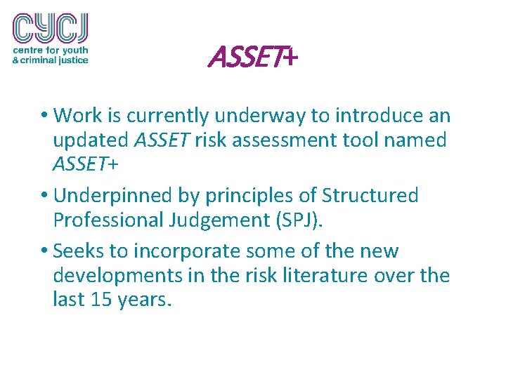 ASSET+ • Work is currently underway to introduce an updated ASSET risk assessment tool