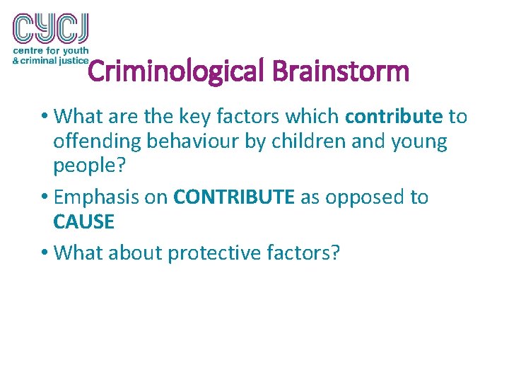Criminological Brainstorm • What are the key factors which contribute to offending behaviour by