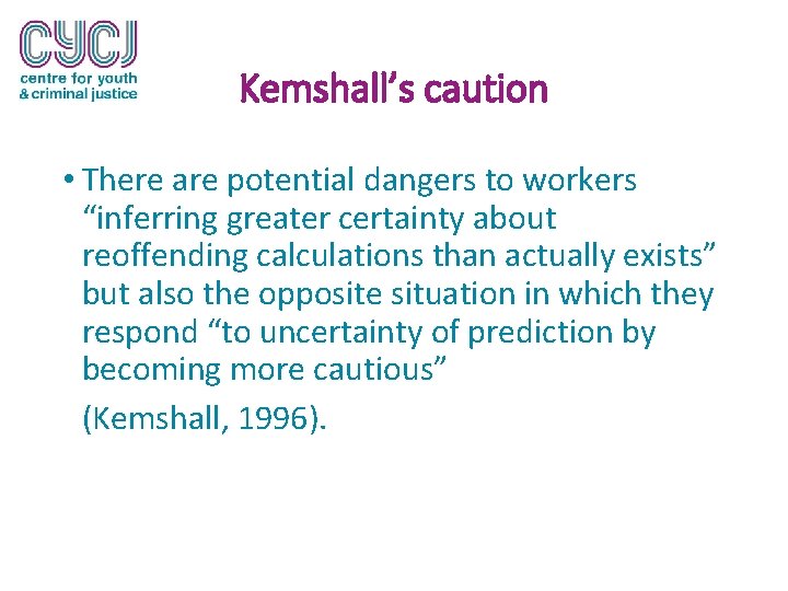 Kemshall’s caution • There are potential dangers to workers “inferring greater certainty about reoffending