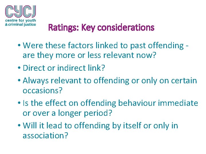 Ratings: Key considerations • Were these factors linked to past offending are they more