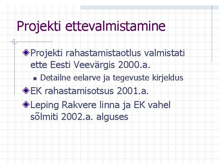 Projekti ettevalmistamine Projekti rahastamistaotlus valmistati ette Eesti Veevärgis 2000. a. n Detailne eelarve ja