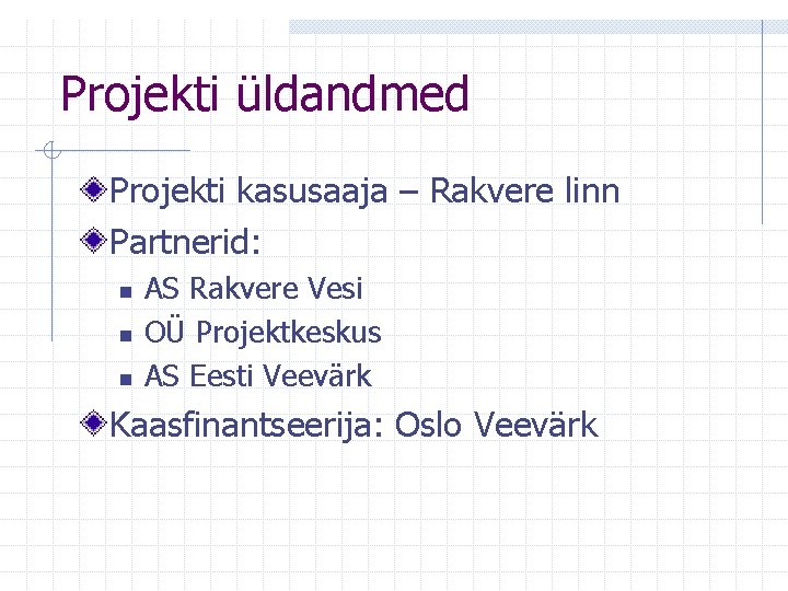 Projekti üldandmed Projekti kasusaaja – Rakvere linn Partnerid: n n n AS Rakvere Vesi