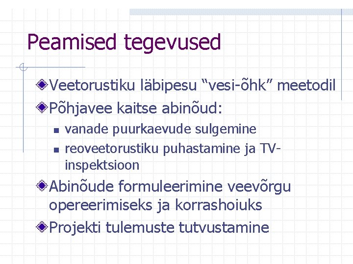 Peamised tegevused Veetorustiku läbipesu “vesi-õhk” meetodil Põhjavee kaitse abinõud: n n vanade puurkaevude sulgemine