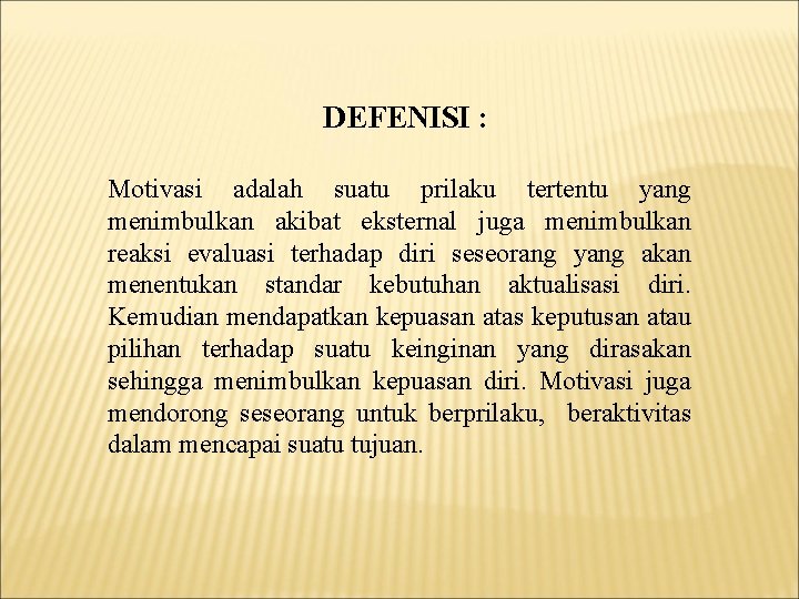 DEFENISI : Motivasi adalah suatu prilaku tertentu yang menimbulkan akibat eksternal juga menimbulkan reaksi