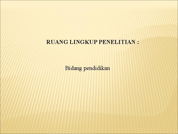 RUANG LINGKUP PENELITIAN : Bidang pendidikan 