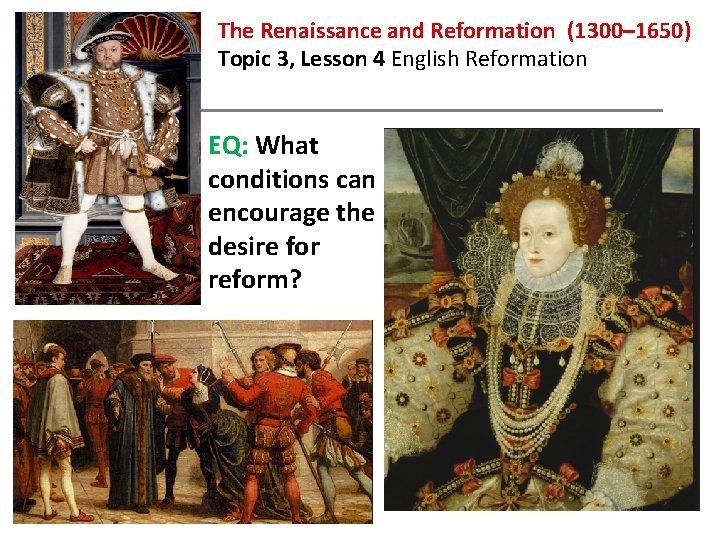 The Renaissance and Reformation (1300– 1650) Topic 3, Lesson 4 English Reformation EQ: What