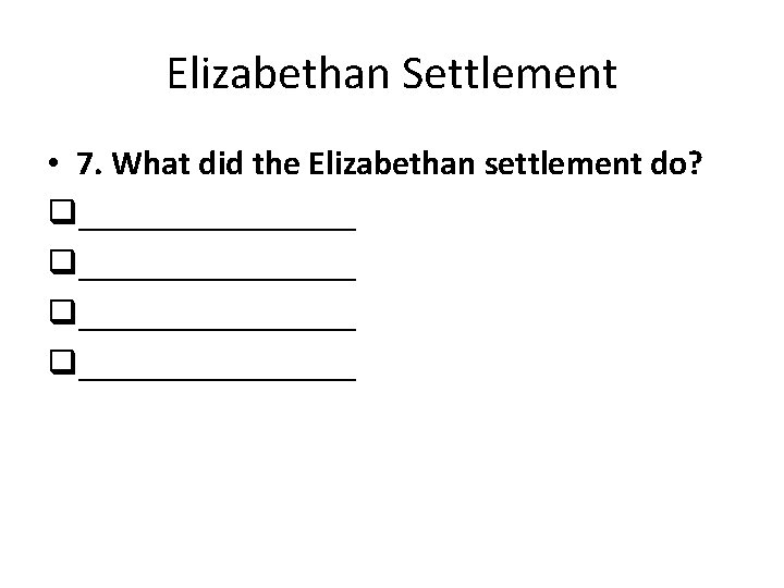 Elizabethan Settlement • 7. What did the Elizabethan settlement do? q________________ 