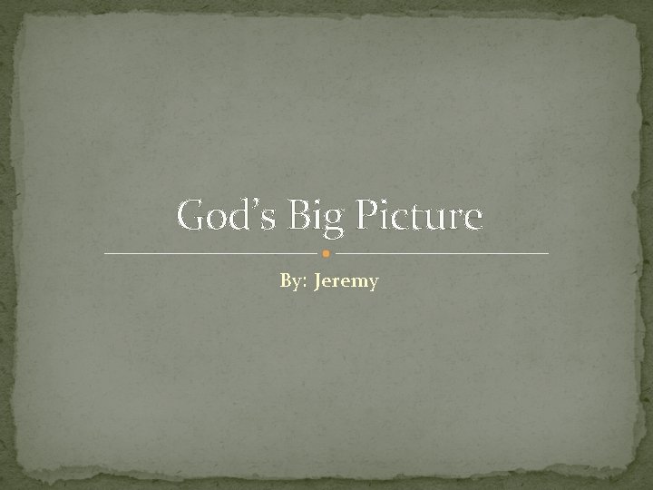 God’s Big Picture By: Jeremy 