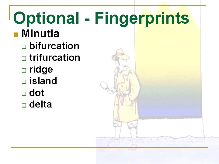 Optional - Fingerprints n Minutia bifurcation q trifurcation q ridge q island q dot