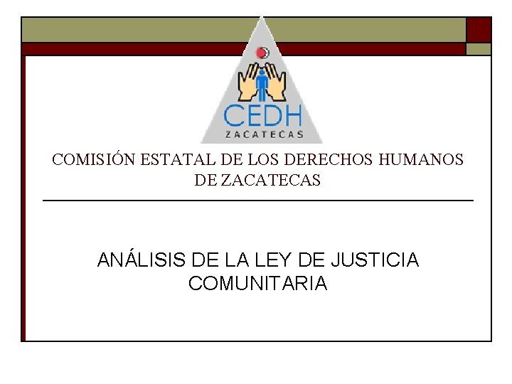 COMISIÓN ESTATAL DE LOS DERECHOS HUMANOS DE ZACATECAS ANÁLISIS DE LA LEY DE JUSTICIA