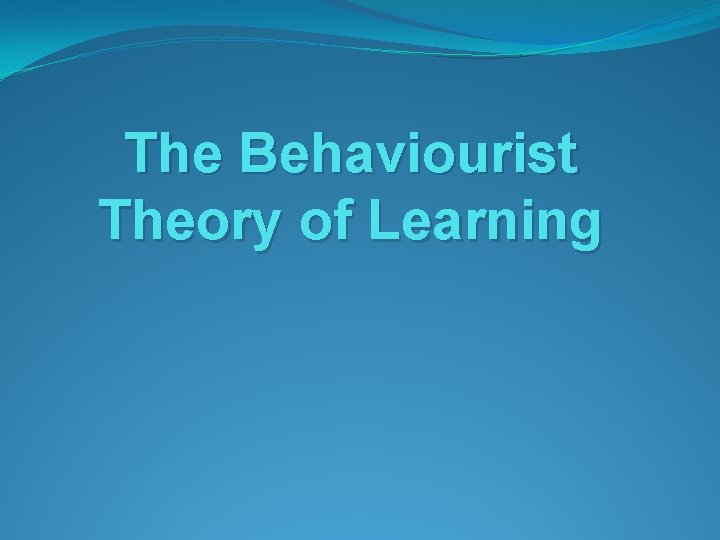 The Behaviourist Theory of Learning 