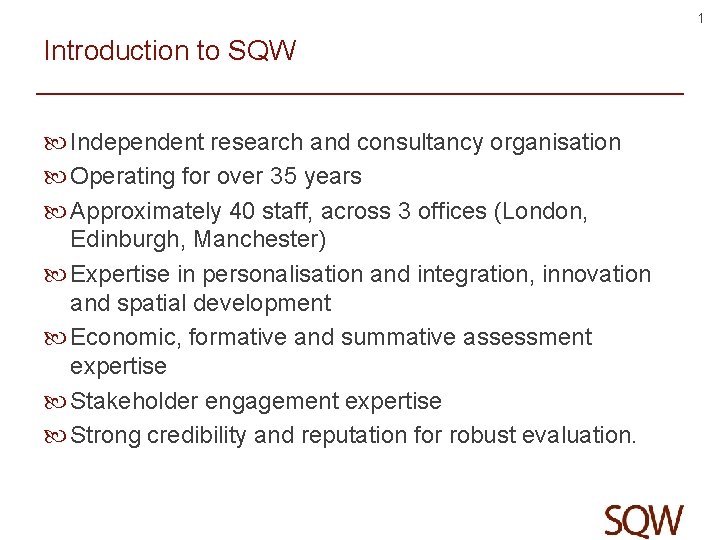 1 Introduction to SQW Independent research and consultancy organisation Operating for over 35 years