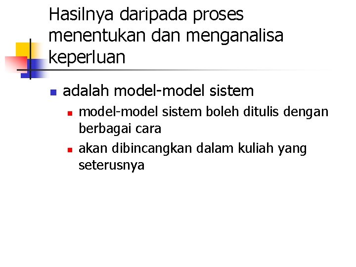 Hasilnya daripada proses menentukan dan menganalisa keperluan n adalah model-model sistem n n model-model