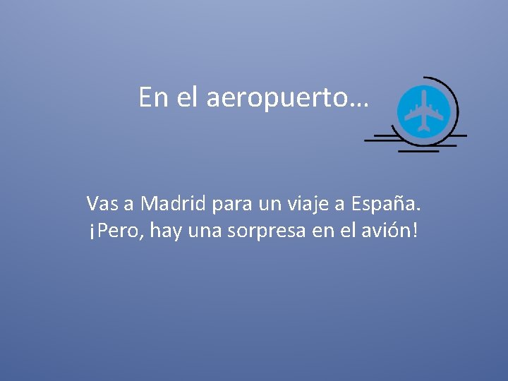 En el aeropuerto… Vas a Madrid para un viaje a España. ¡Pero, hay una