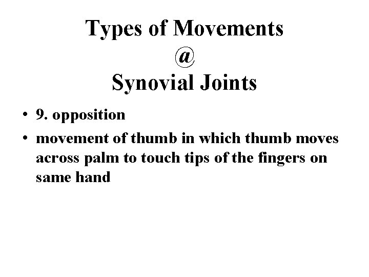 Types of Movements @ Synovial Joints • 9. opposition • movement of thumb in