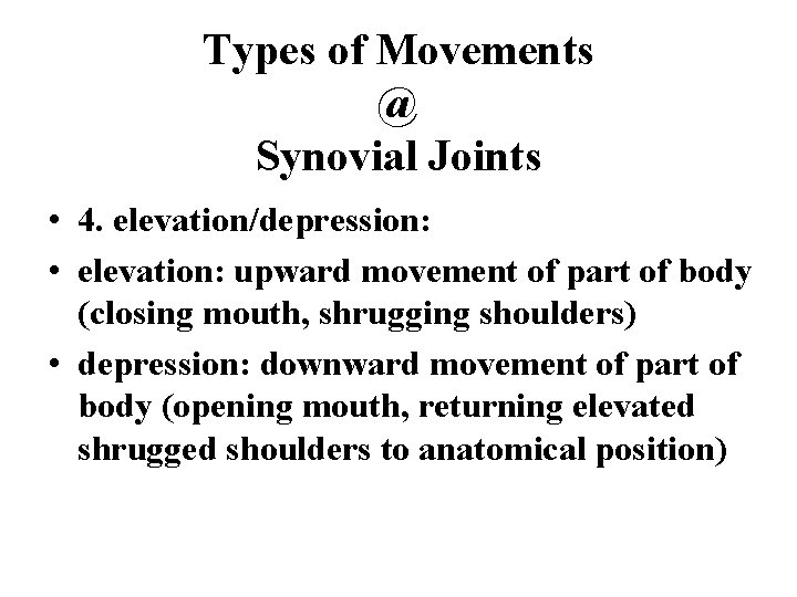 Types of Movements @ Synovial Joints • 4. elevation/depression: • elevation: upward movement of