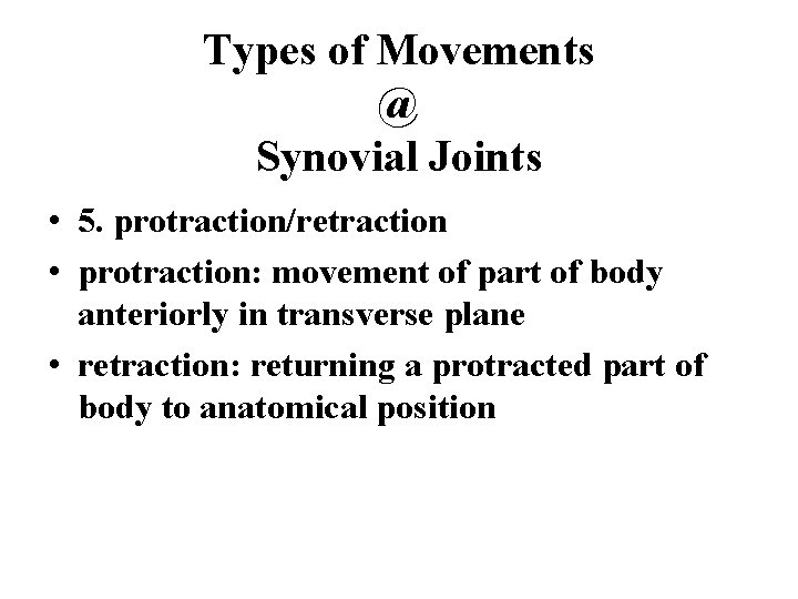 Types of Movements @ Synovial Joints • 5. protraction/retraction • protraction: movement of part