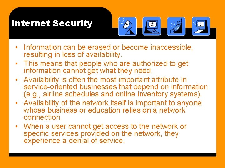 Internet Security • Information can be erased or become inaccessible, resulting in loss of Internet Security • Information can be erased or become inaccessible, resulting in loss of
