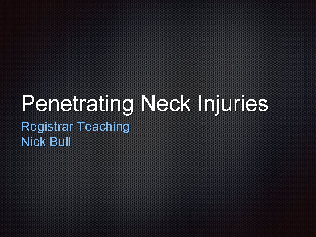 Penetrating Neck Injuries Registrar Teaching Nick Bull 
