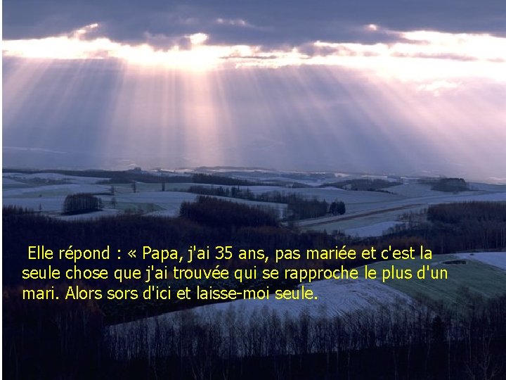 Elle répond : « Papa, j'ai 35 ans, pas mariée et c'est la seule