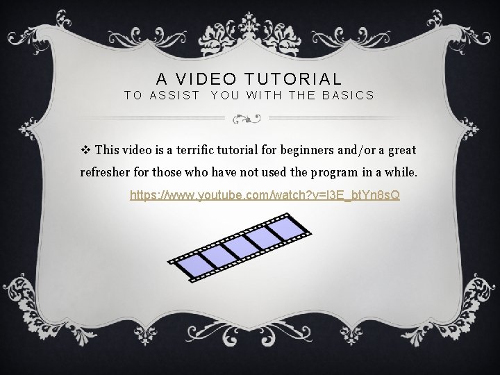 A VIDEO TUTORIAL TO ASSIST YOU WITH THE BASICS v This video is a