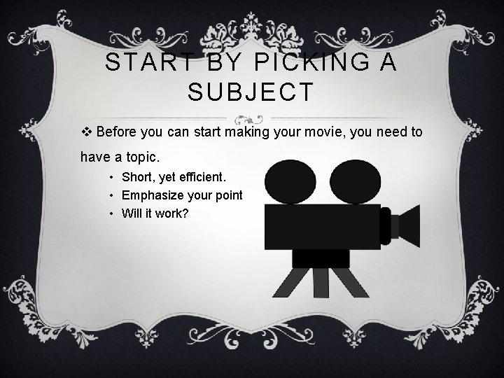 START BY PICKING A SUBJECT v Before you can start making your movie, you