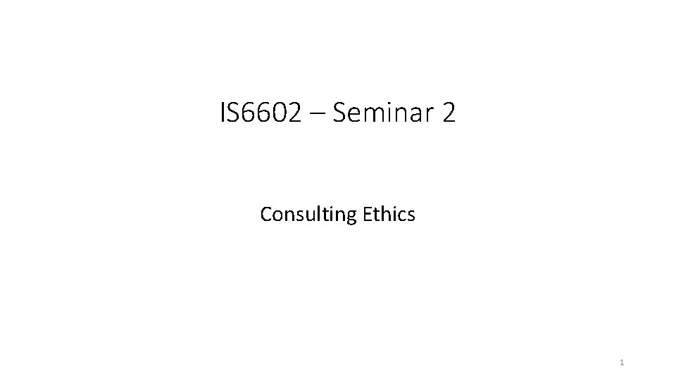 IS 6602 – Seminar 2 Consulting Ethics 1 