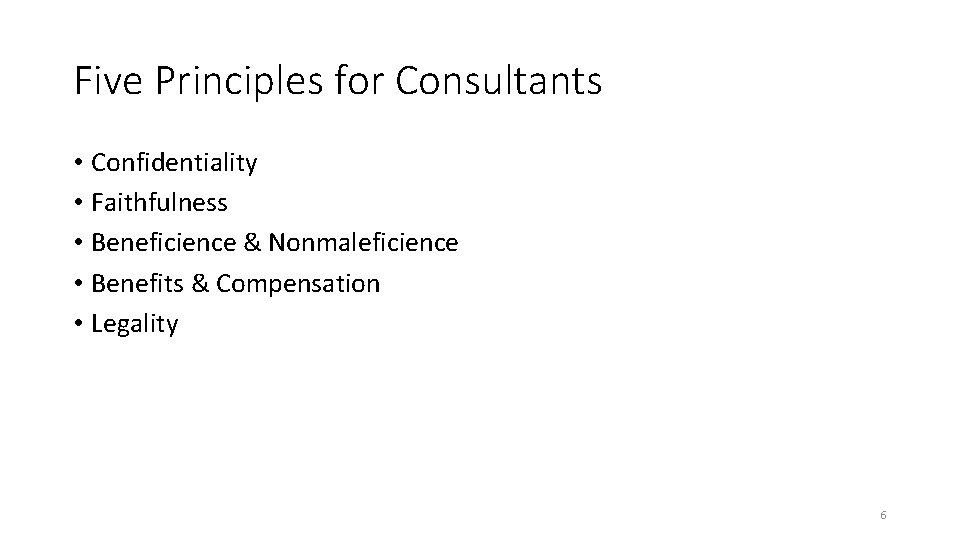 Five Principles for Consultants • Confidentiality • Faithfulness • Beneficience & Nonmaleficience • Benefits