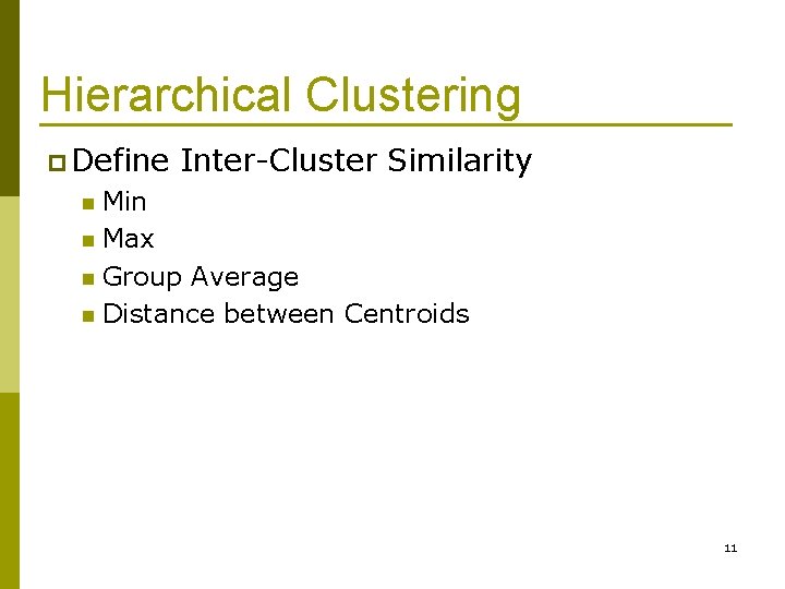 Hierarchical Clustering p Define Inter-Cluster Similarity Min n Max n Group Average n Distance