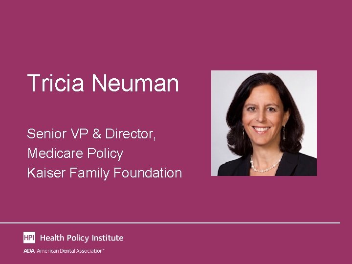 Tricia Neuman Senior VP & Director, Medicare Policy Kaiser Family Foundation 