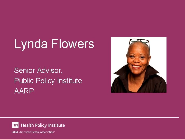 Lynda Flowers Senior Advisor, Public Policy Institute AARP 