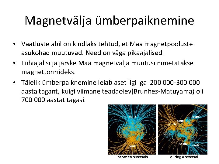 Magnetvälja ümberpaiknemine • Vaatluste abil on kindlaks tehtud, et Maa magnetpooluste asukohad muutuvad. Need