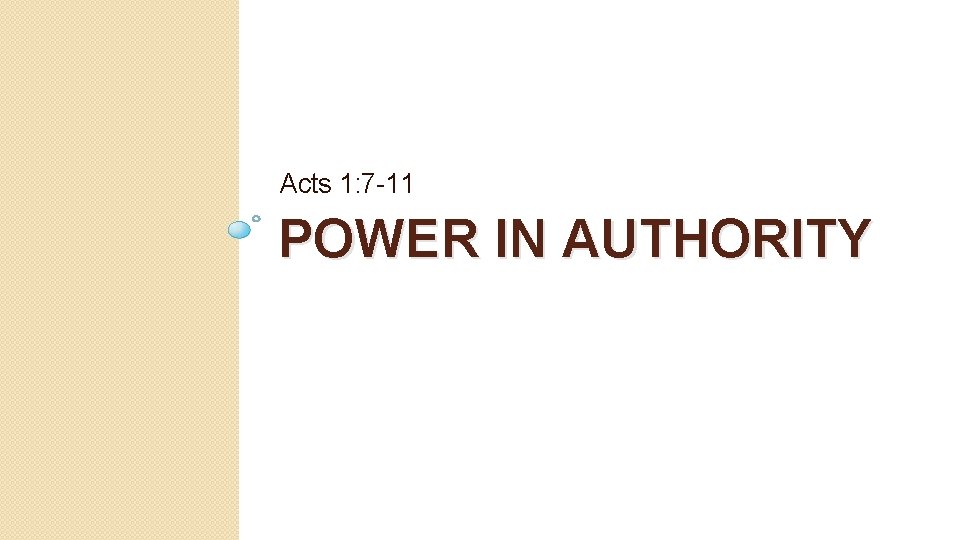 Acts 1: 7 -11 POWER IN AUTHORITY 