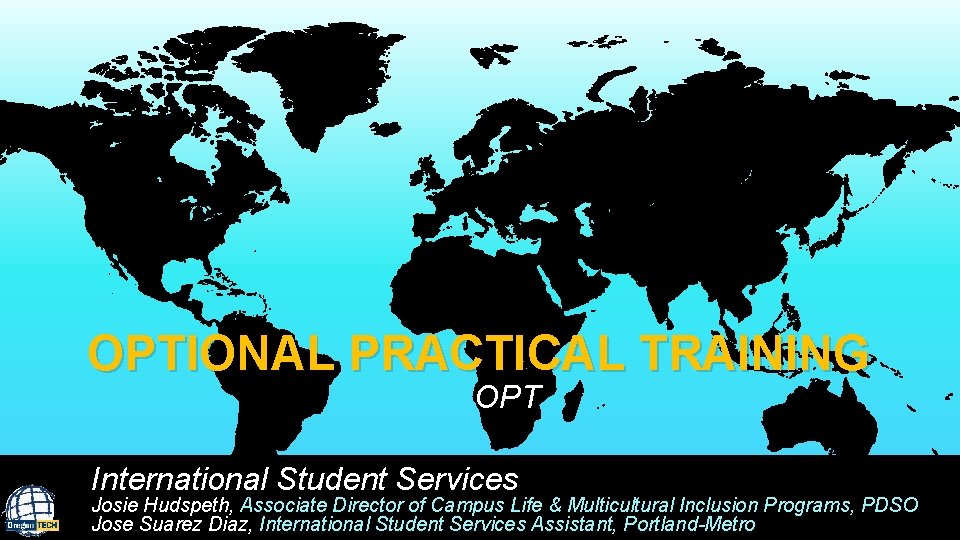 OPTIONAL PRACTICAL TRAINING OPT International Student Services Josie Hudspeth, Associate Director of Campus Life