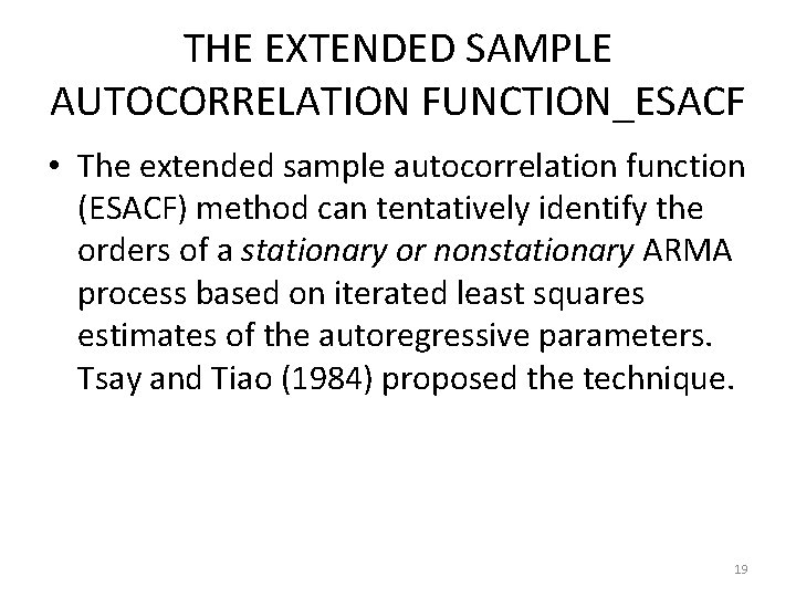 THE EXTENDED SAMPLE AUTOCORRELATION FUNCTION_ESACF • The extended sample autocorrelation function (ESACF) method can